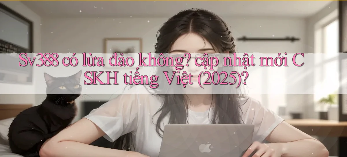 Sv388 có lừa đảo không cập nhật mới CSKH tiếng Việt (2025)