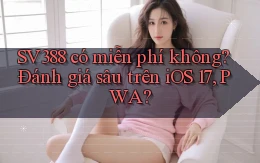 sv388 có miễn phí không đánh giá sâu trên iOS 17, PWA