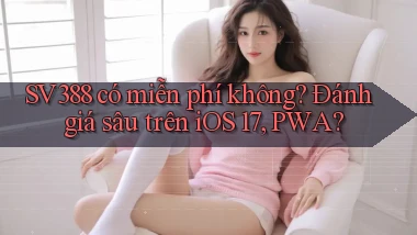 sv388 có miễn phí không đánh giá sâu trên iOS 17, PWA