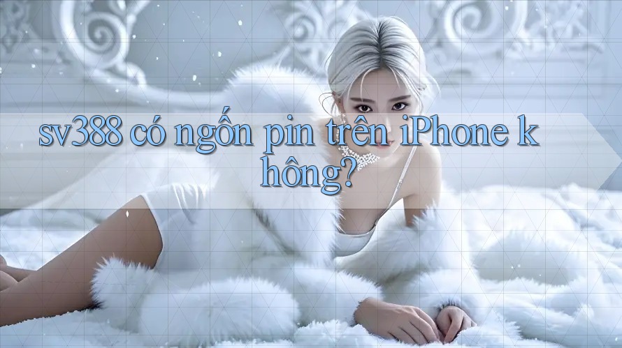 sv388 có ngốn pin trên iPhone không? sv388 có ngốn pin trên iPhone không?