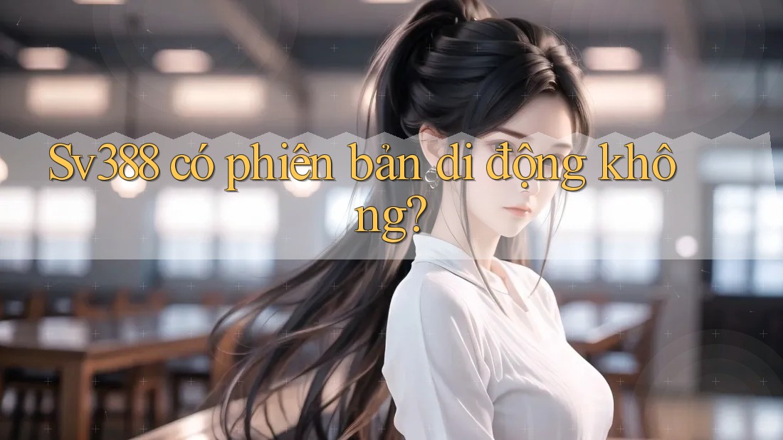 Sv388 có phiên bản di động không? Sv388 có phiên bản di động không?