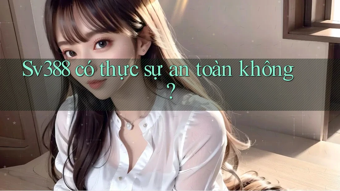 sv388 có thực sự an toàn không?