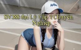sv388  đại lý cấp 1 chuyên nghiệp
