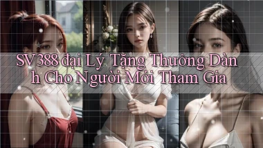 sv388  đại lý tặng thưởng dành cho người mới tham gia