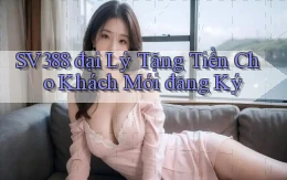 sv388  đại lý tặng tiền cho khách mới đăng ký