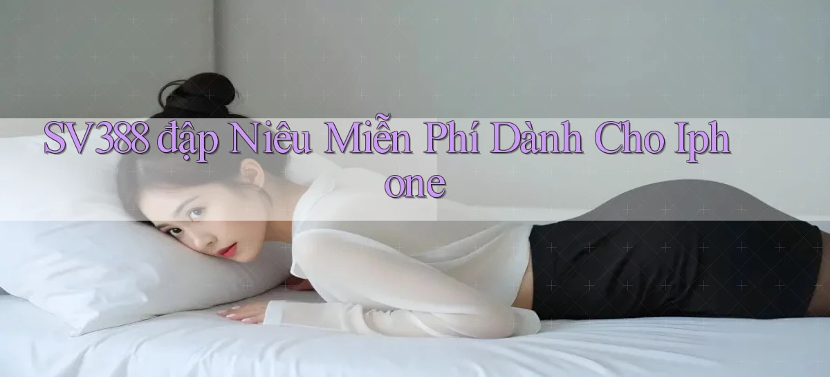 sv388  đập niêu miễn phí dành cho iphone