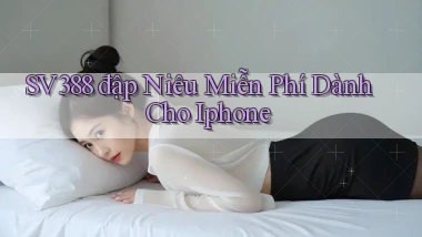 sv388  đập niêu miễn phí dành cho iphone