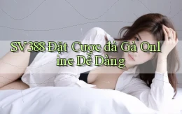 sv388  Đặt cược đá gà online dễ dàng