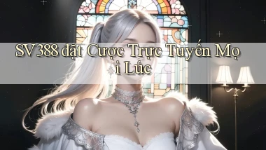 sv388  đặt cược trực tuyến mọi lúc