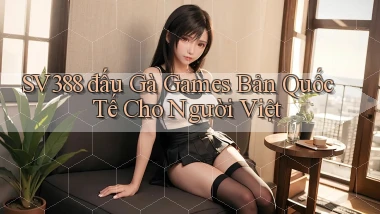 sv388  đấu gà games bản quốc tế cho người việt