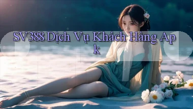sv388  dịch vụ khách hàng apk