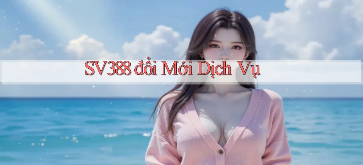 sv388  đổi mới dịch vụ