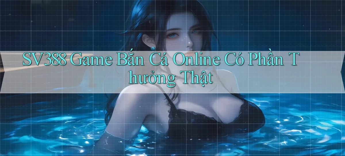 sv388  game bắn cá online có phần thưởng thật
