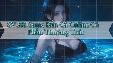 sv388  game bắn cá online có phần thưởng thật