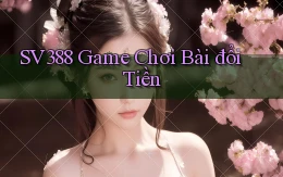 sv388  game chơi bài đổi tiền