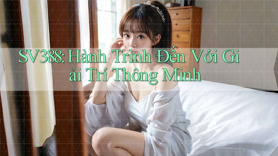 SV388: Hành Trình Đến Với Giải Trí Thông Minh