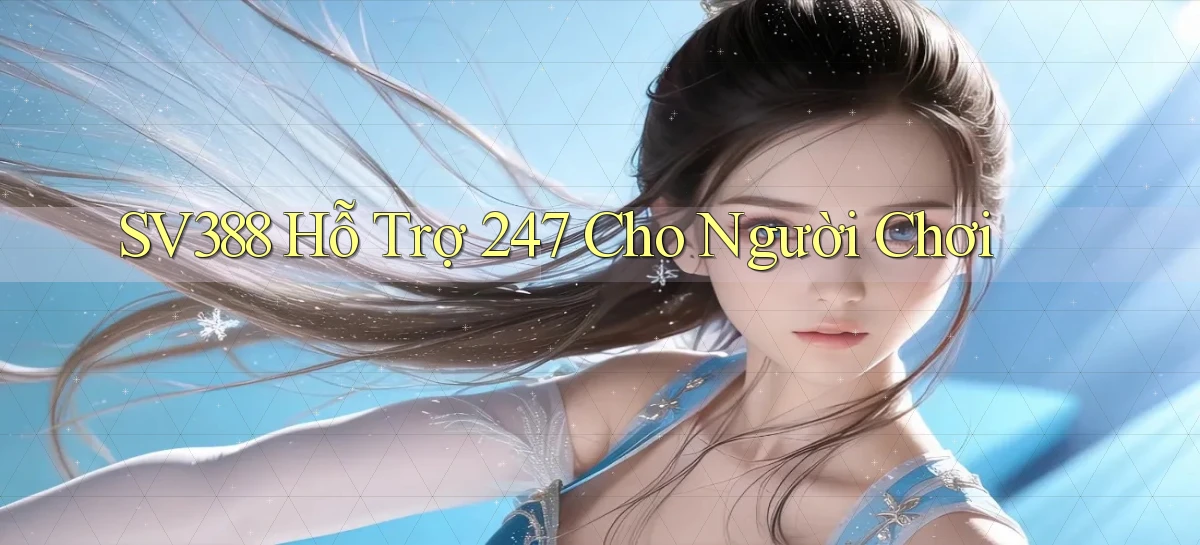 sv388  Hỗ trợ 24／7 cho người chơi