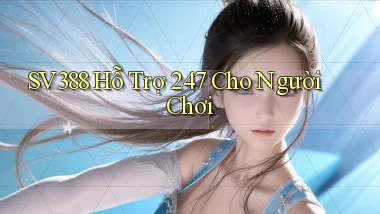 sv388  Hỗ trợ 24／7 cho người chơi