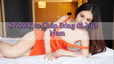 sv388  kèo chấp bóng đá việt nam