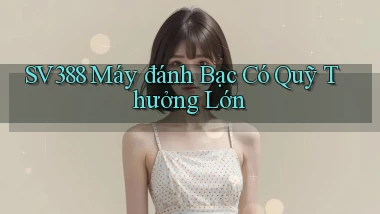 sv388  máy đánh bạc có quỹ thưởng lớn