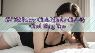sv388  poker club nhiều chế độ chơi sáng tạo