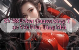 sv388  poker games sáng tạo với nền tảng mới
