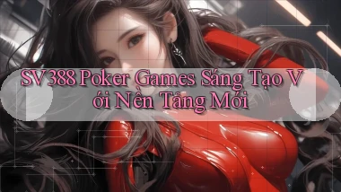 sv388  poker games sáng tạo với nền tảng mới