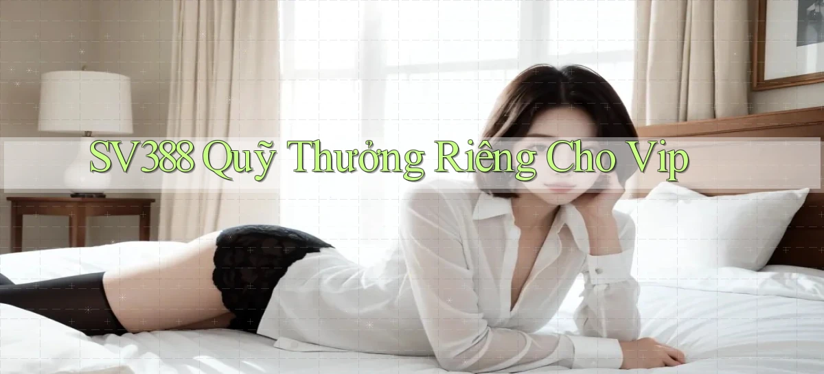 sv388  quỹ thưởng riêng cho vip