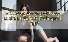 Sv388 thực hư ra sao bảng so sánh trên iOS 17 cài qua link