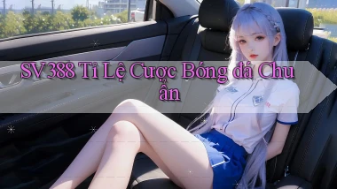 sv388  tỉ lệ cược bóng đá chuẩn