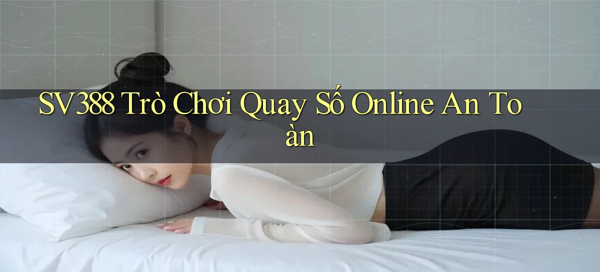 sv388  trò chơi quay số online an toàn