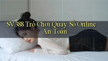 sv388  trò chơi quay số online an toàn