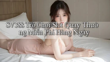 sv388  trò chơi slot quay thưởng miễn phí hàng ngày