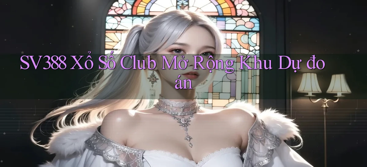 sv388  xổ số club mở rộng khu dự đoán