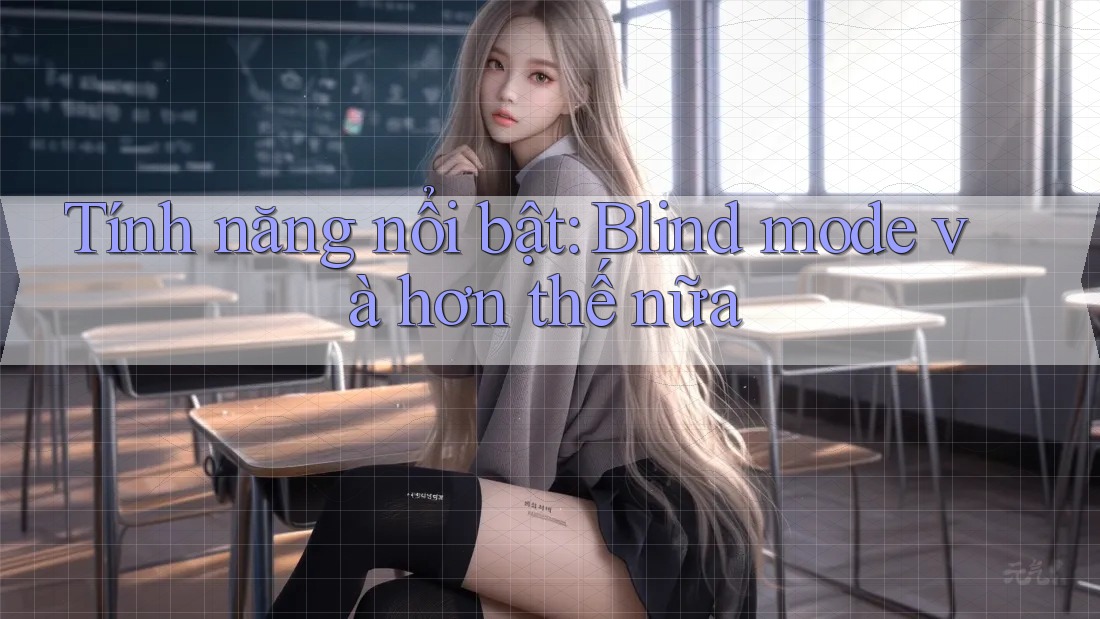 Tính năng nổi bật: Blind mode và hơn thế nữa