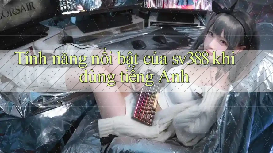 Tính năng nổi bật của sv388 khi dùng tiếng Anh
