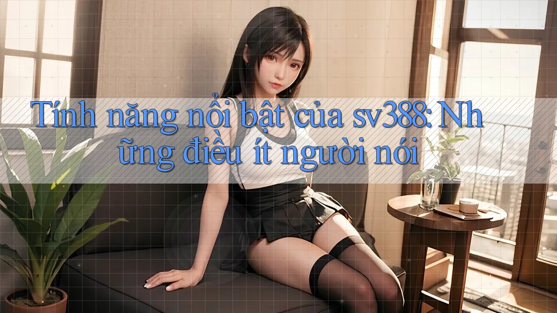 Tính năng nổi bật của sv388: Những điều ít người nói