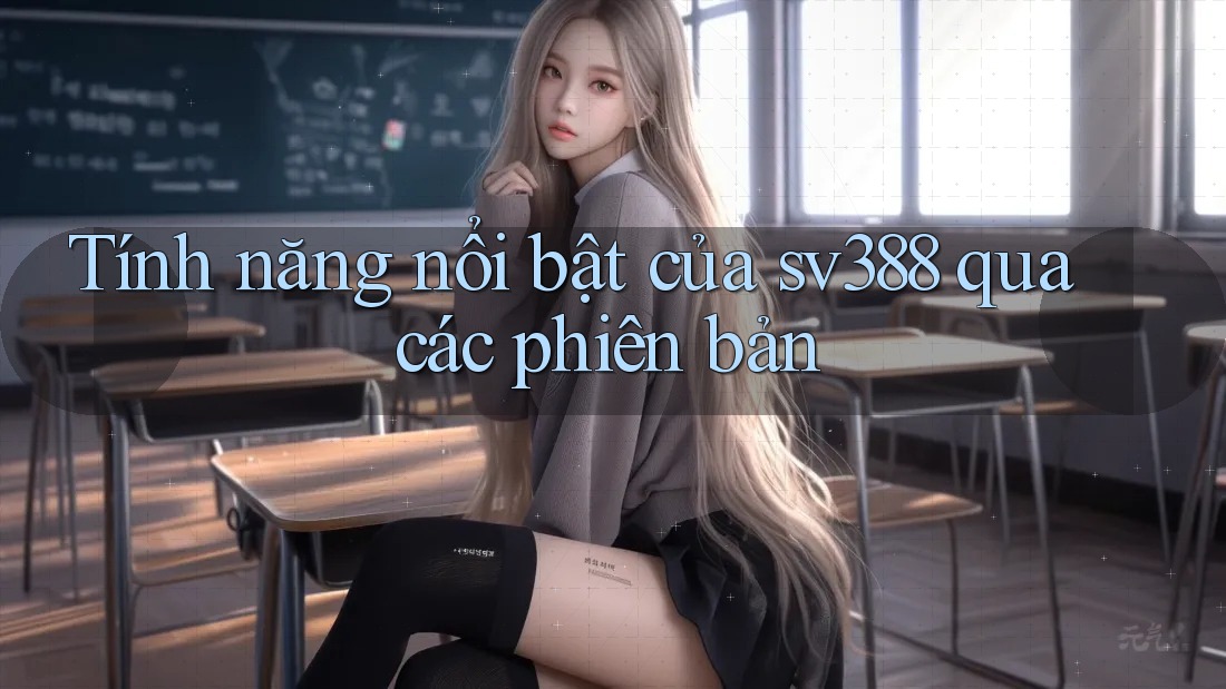 Tính năng nổi bật của sv388 qua các phiên bản Tính năng nổi bật của sv388 qua các phiên bản