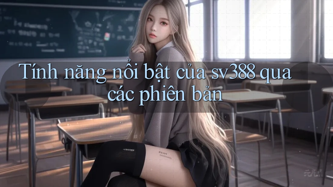 Tính năng nổi bật của sv388 qua các phiên bản Tính năng nổi bật của sv388 qua các phiên bản