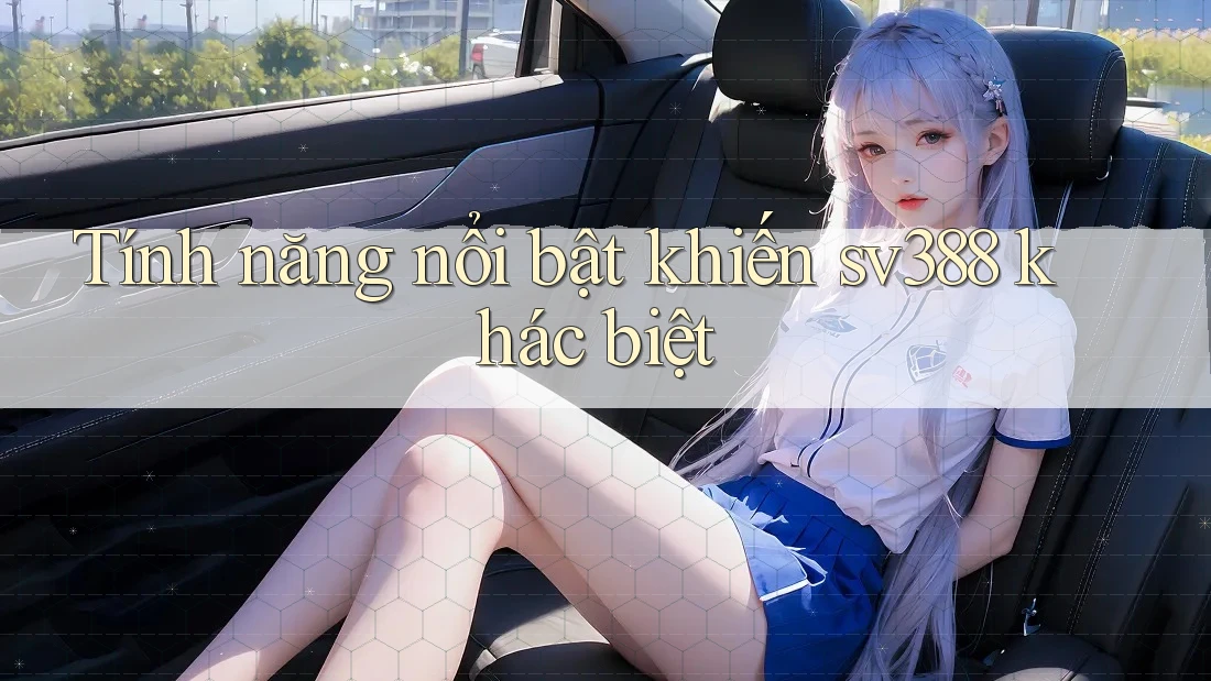 Tính năng nổi bật khiến sv388 khác biệt Tính năng nổi bật khiến sv388 khác biệt