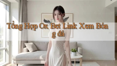 tổng hợp ox bet link xem bóng đá