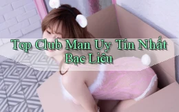 top club man uy tín nhất Bạc Liêu