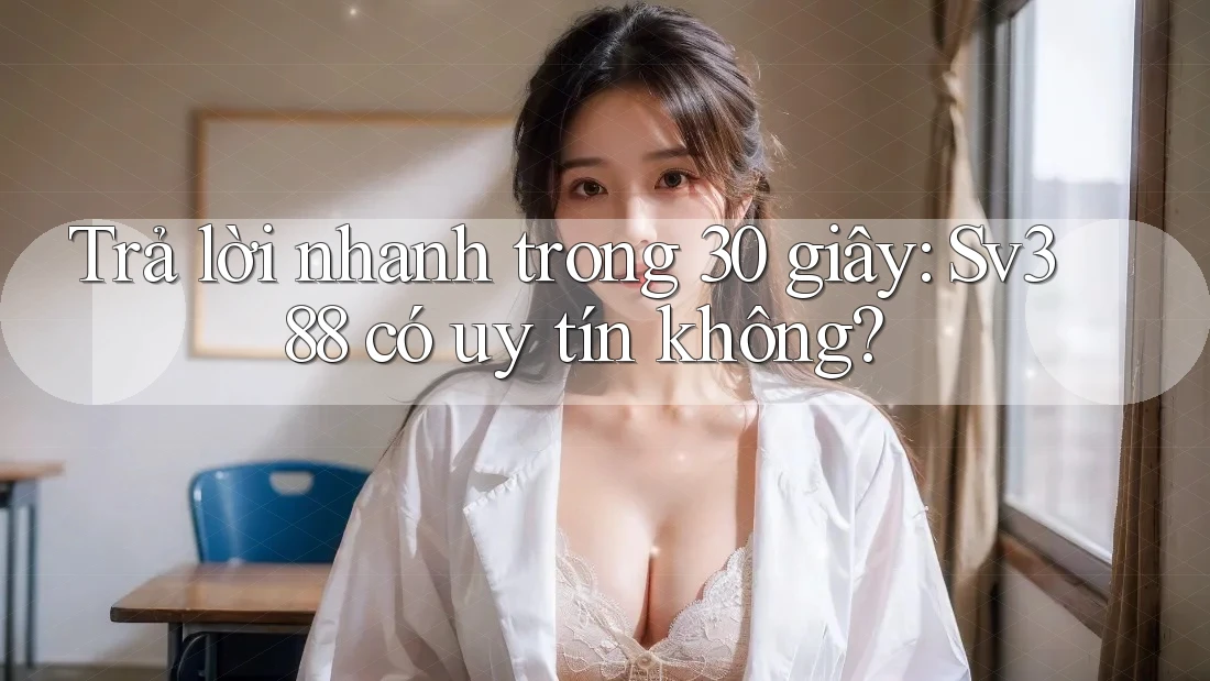 Trả lời nhanh trong 30 giây: Sv388 có uy tín không?