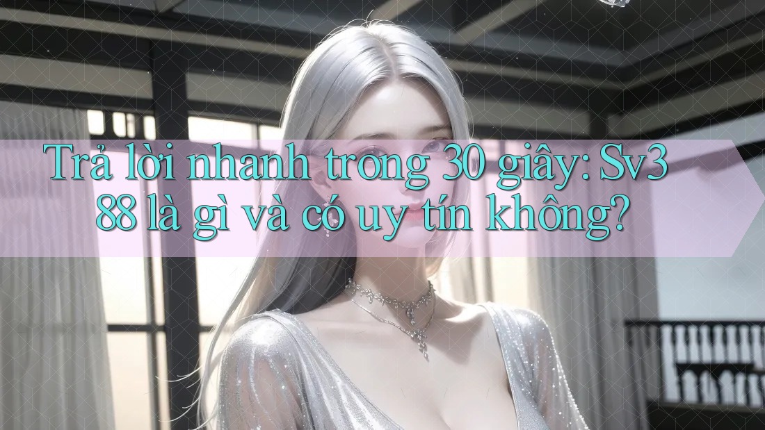 Trả lời nhanh trong 30 giây: Sv388 là gì và có uy tín không? Trả lời nhanh trong 30 giây: Sv388 là gì và có uy tín không?
