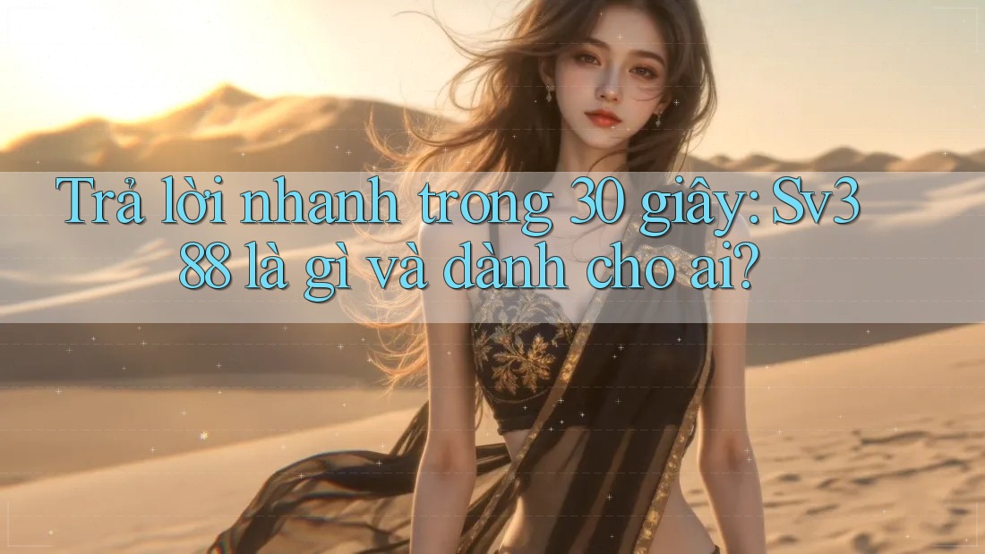 Trả lời nhanh trong 30 giây: Sv388 là gì và dành cho ai? Trả lời nhanh trong 30 giây: Sv388 là gì và dành cho ai?