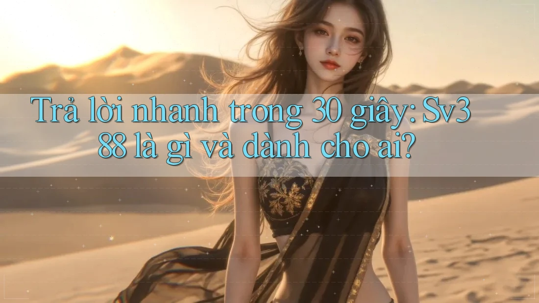 Trả lời nhanh trong 30 giây: Sv388 là gì và dành cho ai?