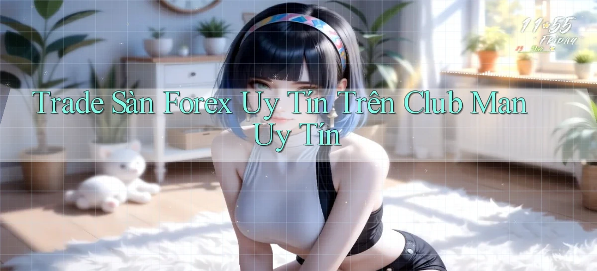 trade sàn forex uy tín trên club man uy tín
