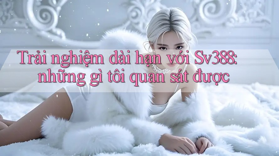 Trải nghiệm dài hạn với Sv388: những gì tôi quan sát được Trải nghiệm dài hạn với Sv388: những gì tôi quan sát được