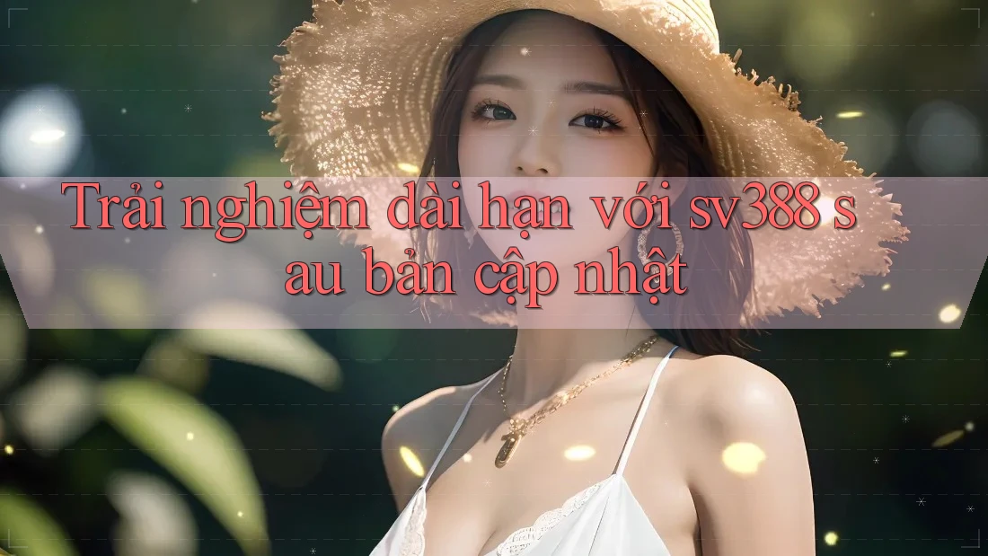 Trải nghiệm dài hạn với sv388 sau bản cập nhật Trải nghiệm dài hạn với sv388 sau bản cập nhật