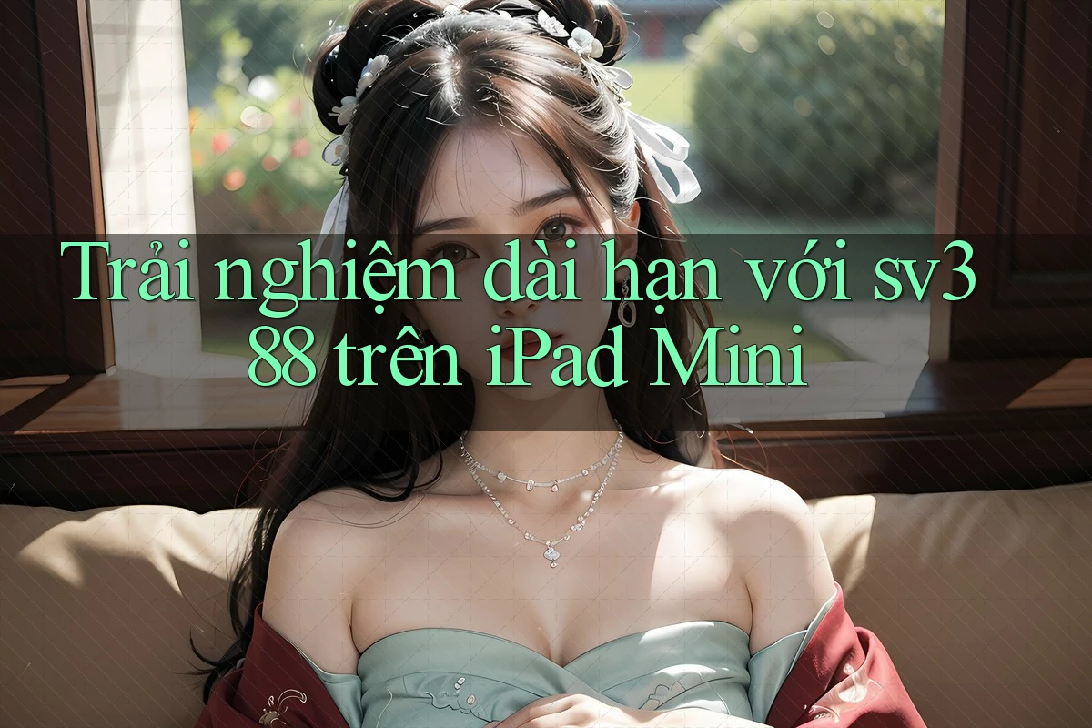 Trải nghiệm dài hạn với sv388 trên iPad Mini